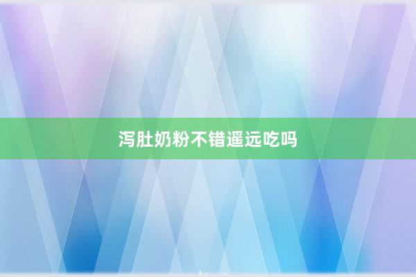 泻肚奶粉不错遥远吃吗