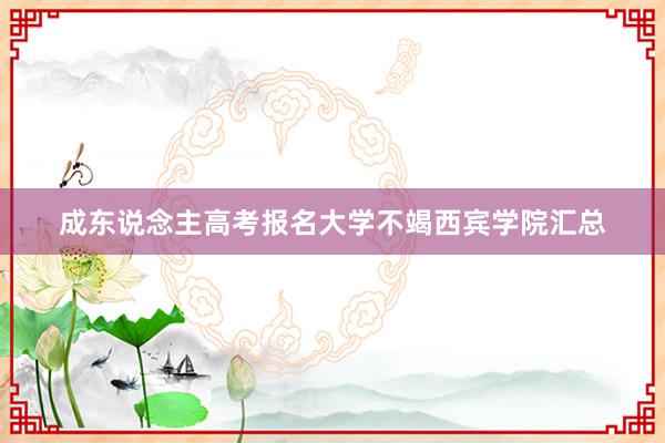 成东说念主高考报名大学不竭西宾学院汇总